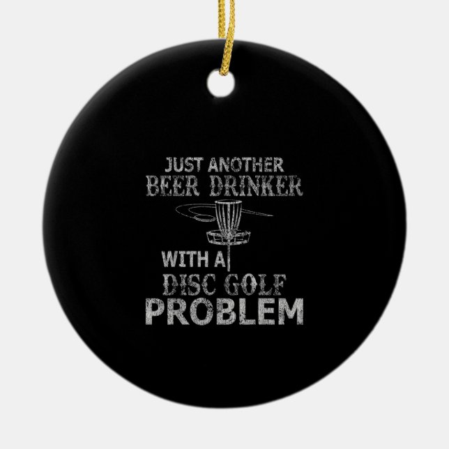 A Beer Drinker With Disc Golf Problem Distressed Ceramic Ornament (Front)