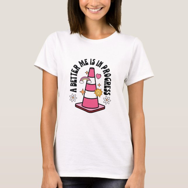 A Better Me Is In Progress Positive Quote T-Shirt (Front)