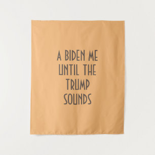 A BIDEN ME UNTIL THE TRUMP SOUNDS Tapestry