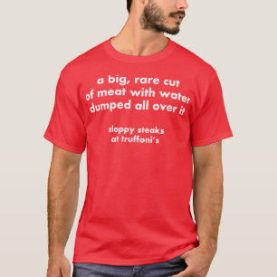 A big rare cut of meat with water dumped all over  T-Shirt