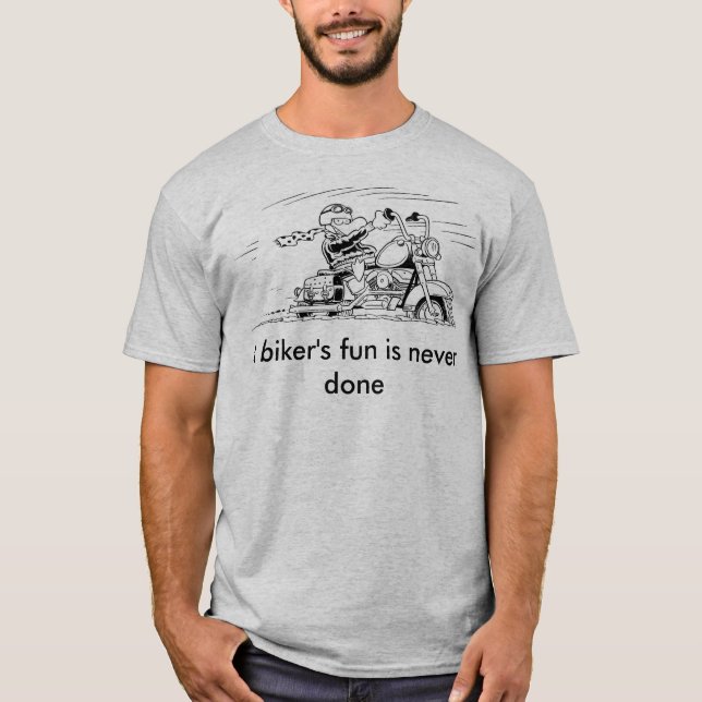 A Biker's Fun Is Never Done T Shirt (Front)