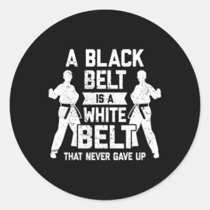A Black Belt Is A White Belt Never Gave Up Karate  Classic Round Sticker