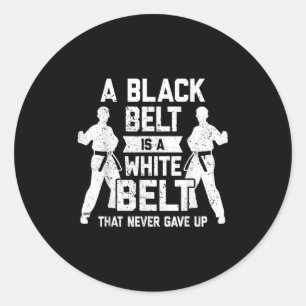 A Black Belt Is A White Belt Never Gave Up Karate Classic Round Sticker