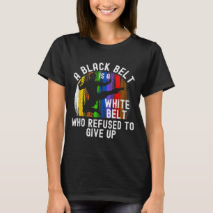 A Black Belt Is A White Belt Taekwondo Martial T-Shirt