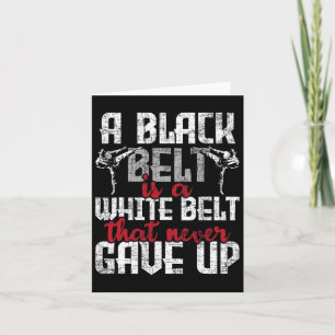 A Black Belt Is A White Belt That Never Gave Up - Card