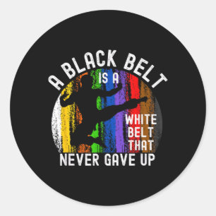A Black Belt is a White Belt That Never Gave Up Classic Round Sticker