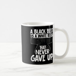 A Black Belt Is A White Belt That Never Gave Up Ka Coffee Mug