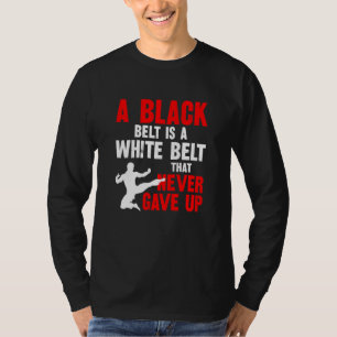 A Black Belt Is A White Belt That Never Gave Up Ka T-Shirt