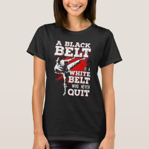 A Black Belt is A White Belt That Never Gave Up TS T-Shirt