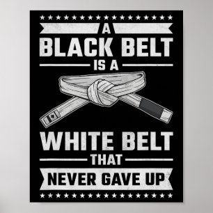 A Black Belt Is A White Belt The Never Gave Up Poster