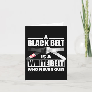 A Black Belt Is A White Belt Who Never Quit Card