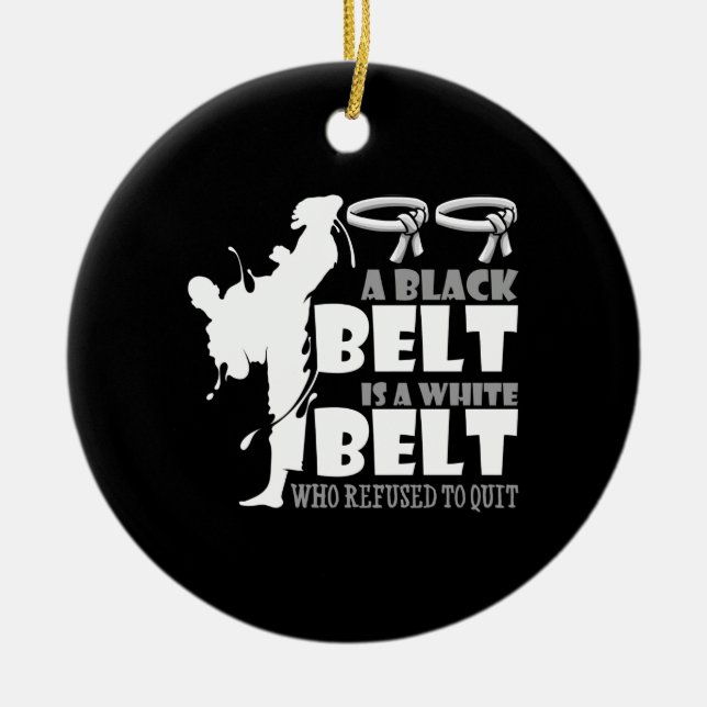 A Black Belt Is A White Belt Who Refused To Quit Ceramic Ornament (Front)