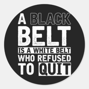 A Black Belt Is A White Belt Who Refused To Quit K Classic Round Sticker