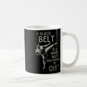 A Black Belt Is A White Belt Who Refused To Quit K Coffee Mug