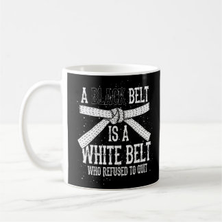 A Black Belt Is A White Belt Who Refused To Quit K Coffee Mug