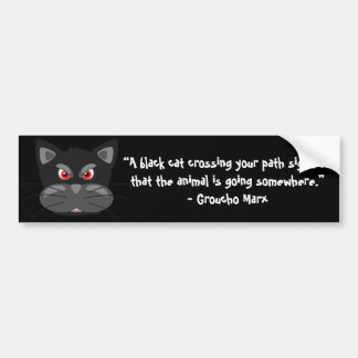 A black cat crossing your path signifies that bumper sticker