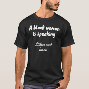 A Black Woman Is Speaking Listen And Learn Apparel T-Shirt