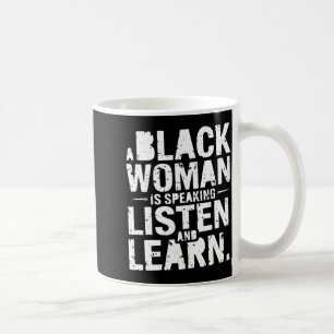 A Black Woman Is Speaking Listen And Learn T Shirt Coffee Mug