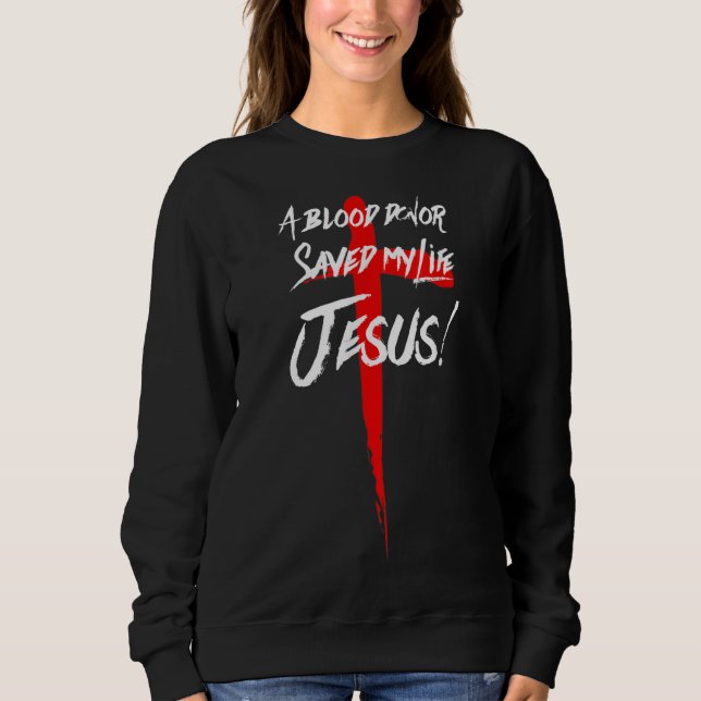 A BLOOD DONOR SAVED MY LIFE JESUS CHRISTIAN SWEATSHIRT (Front)