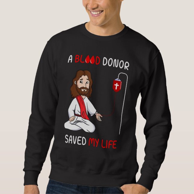 A Blood Donor Saved My Life Jesus Faith In Christ  Sweatshirt (Front)