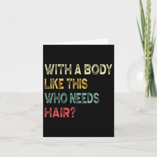 A Body Like This Who Needs Hair Fathers Day Dad Me Card