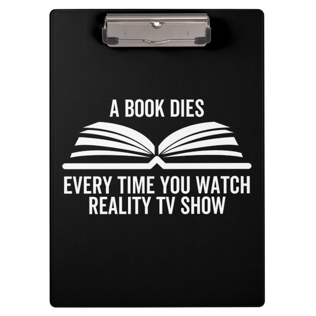 A Book Dies Every Time You Watch Reality Tv show Clipboard (Front)