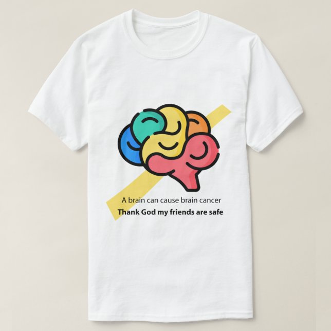 A brain can cause brain cancer - funny meme T-Shirt (Design Front)