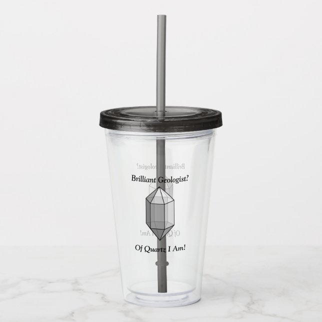 A Brilliant Geologist's Quartz Pun Acrylic Tumbler (Front)