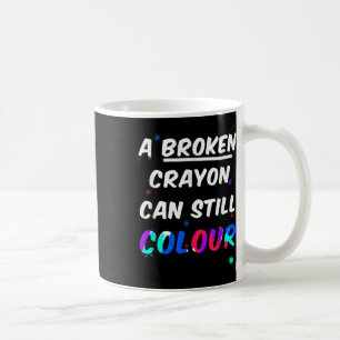 A Broken Crayon Can Still Colour Mental Health Awa Coffee Mug