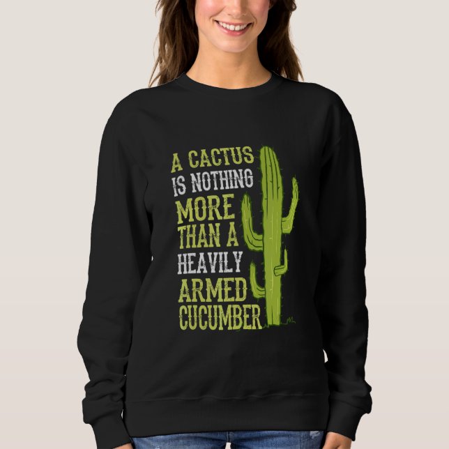 A Cactus Is Nothing More Than An Armed Cucumber Sweatshirt (Front)