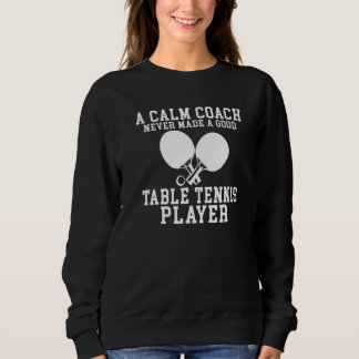A Calm Coach never made a good Table Tennis Player Sweatshirt