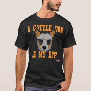 A Cattle Dog is my BFF funny Australian Cattle dog T-Shirt