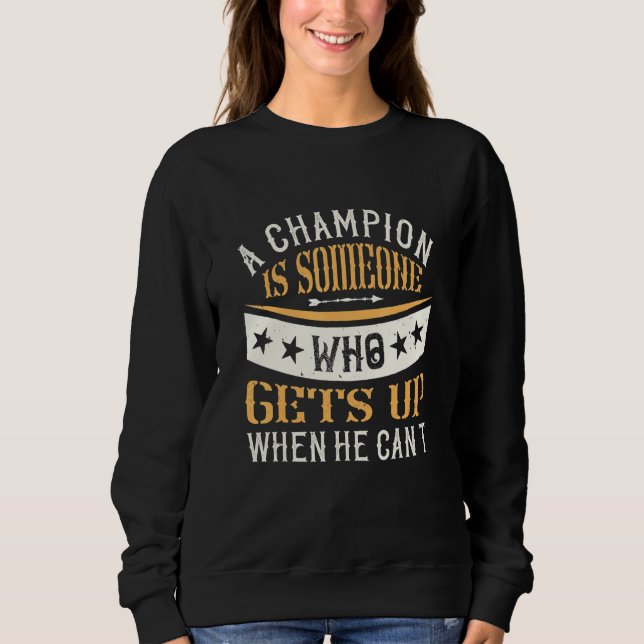 A Champion Is Someone Who Gets Up When He Cant Sweatshirt (Front)