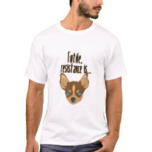 A chihuahua: Futile, resistance is.