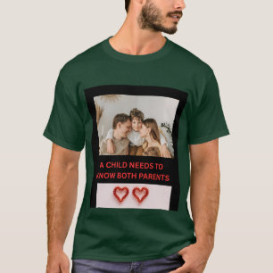 A CHILD NEEDS TO KNOW BOTH PARENTS T-Shirt