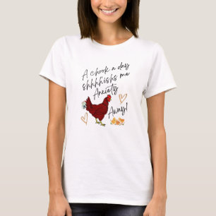 A Chook a Day Ssshhhishs Me Anxiety Away T-Shirt