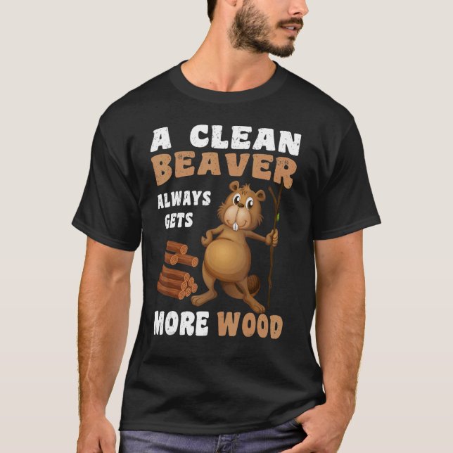 A Clean Beaver Always Gets More Wood Adult Humour T-Shirt (Front)