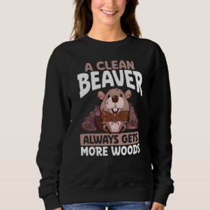A Clean Beaver Always Gets More Wood Backprint Bea Sweatshirt