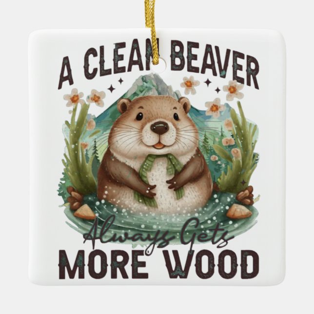 A Clean Beaver Always Gets More Wood Ceramic Ornament (Front)