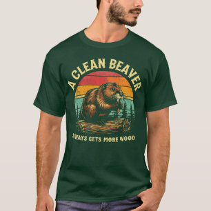 A Clean Beaver Always Gets More Wood - Funny Adult T-Shirt