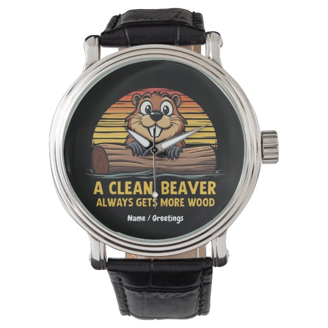 A Clean Beaver Always Gets More Wood Funny Gift Watch (Front)