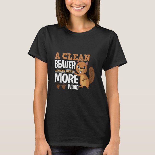 A Clean Beaver Always Gets More Wood funny quote T-Shirt (Front)