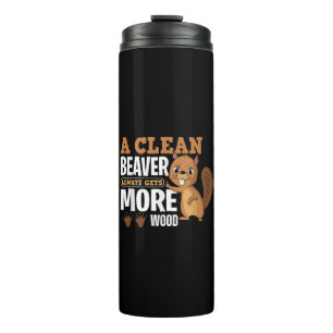 A Clean Beaver Always Gets More Wood funny quote Thermal Tumbler