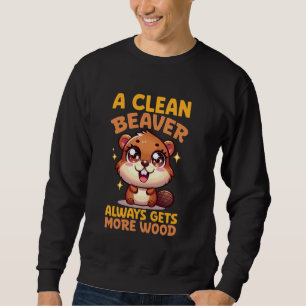 A Clean Beaver Always Gets More Wood Funny Sweatshirt