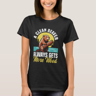 A Clean Beaver Always Gets More Wood Funny T-Shirt