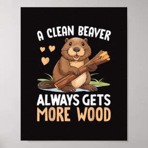 A Clean Beaver Always Gets More Wood Poster