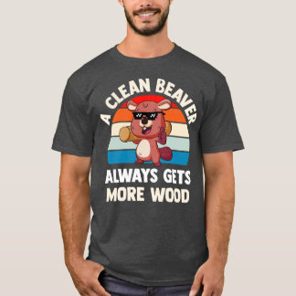 A Clean Beaver Always Gets More Wood T-Shirt