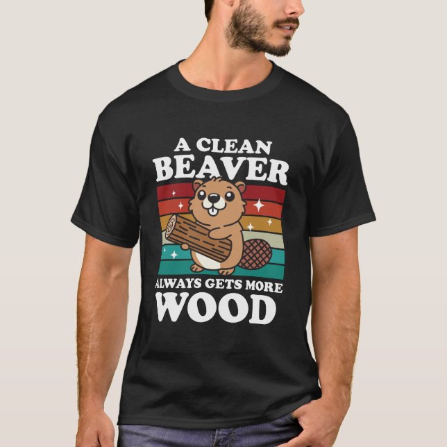 A Clean Beaver Always Gets More Wood T-Shirt (Front)