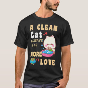 A Clean Cat Always Gets More Love Adult Humour  Ca T-Shirt