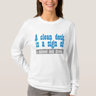 A clean desk is a sign of a cluttered desk drawer. T-Shirt